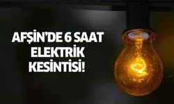 Afşin’de 6 saat elektrik kesintisi