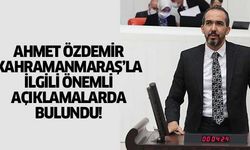 Ahmet Özdemir, Kahramanmaraş’la ilgili önemli açıklamalarda bulundu!