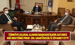 Türkiye Ulusal Ajansı başkanı İlker Astarcı KİÜ Rektörü Prof. Dr. Sami Özgül’ü ziyaret etti