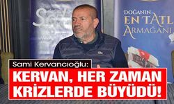 Kervancıoğlu, ‘Kervan, Her Zaman Krizlerde Büyüdü!’