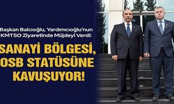 Başkan Balcıoğlu, Yardımcıoğlu’nun KMTSO Ziyaretinde Müjdeyi Verdi, Sanayi Bölgesi, OSB Statüsüne Kavuşuyor!
