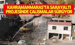 Kahramanmaraş’ta Sarayaltı Projesinde Çalışmalar Sürüyor