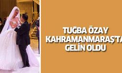 Tuğba Özay, Kahramanmaraş’ta gelin oldu