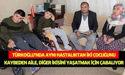 Türkoğlu’nda aynı hastalıktan iki çocuğunu kaybeden aile, diğer ikisini yaşatmak için çabalıyor