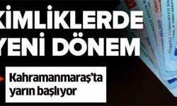 Kimliklerde yeni dönem! Kahramanmaraş’ta yarın başlıyor