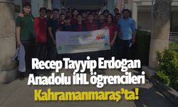 Recep Tayyip Erdoğan Anadolu İHL Öğrencileri Kahramanmaraş'a geldi!