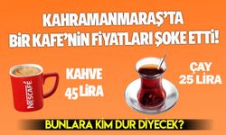 Kahramanmaraş'ta bir kafe çay kahveyi rekor fiyatla satıyor!