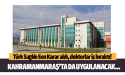 Türk Sağlık Sen duyurdu, doktorlar iş bıraktı! Kahramanmaraş'ta da uygulanacak