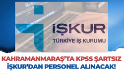 Kahramanmaraş'ta KPSS şartsız personel alınacak!