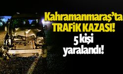 Kahramanmaraş'ta traktör ile hafif ticari aracın çarpışması sonucu 5 kişi yaralandı
