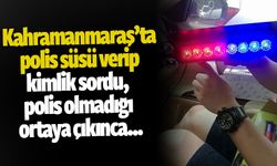 Kahramanmaraş'ta kendine polis süsü veren kişi açığa çıktı!