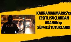 Kahramanmaraş'ta çeşitli suçlardan aranan 41 şüpheli tutuklandı