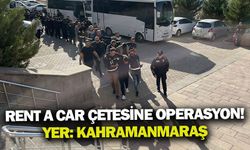 Kahramanmaraş'ta rent a car çetesine operasyon: 19 gözaltı!