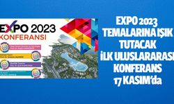 EXPO 2023 temalarına ışık tutacak İlk Uluslararası Konferans 17 Kasım'da