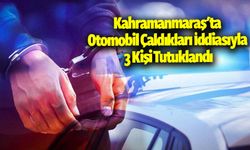 Kahramanmaraş'ta Otomobil Çaldıkları İddiasıyla 3 Kişi Tutuklandı!