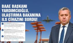 BAAE Başkanı Yardımcıoğlu, Ulaştırma Bakanına ILS cihazını sordu!