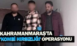 Kahramanmaraş'ta 'Kombi Hırsızlığı' operasyonu