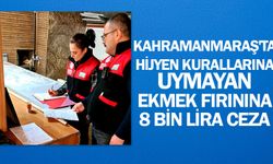 Kahramanmaraş'ta hijyen kurallarına uymayan ekmek fırınına 8 bin lira ceza