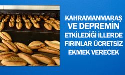 Kahramanmaraş ve depremin etkilediği illerde fırınlar ücretsiz ekmek verecek