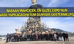 Başkan Mahçiçek; En güzel EXPO’nun nasıl yapılacağını tüm dünyaya göstermeliyiz