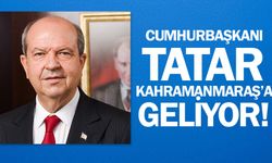 Cumhurbaşkanı Tatar Kahramanmaraş’a Geliyor!