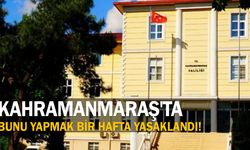Kahramanmaraş’ta bunu yapmak bir hafta boyunca yasaklandı!