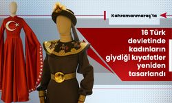 Kahramanmaraş'ta 16 Türk devletinde kadınların giydiği kıyafetler yeniden tasarlandı