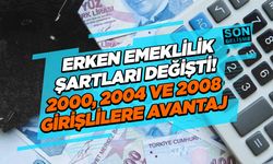 Erken emeklilik şartları değişti! 2000, 2004 ve 2008 girişlilere avantaj
