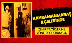 Kahramanmaraş ilçelerinde Zehir Tacirlerine Yönelik Operasyon