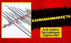 Kahramanmaraş'ta Ardı Ardına Gerçekleşen Depremler!