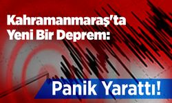 Kahramanmaraş'ta Yeni Bir Deprem: Panik Yarattı!