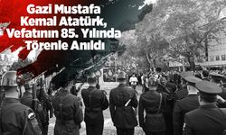 Gazi Mustafa Kemal Atatürk, Vefatının 85. Yılında Törenle Anıldı