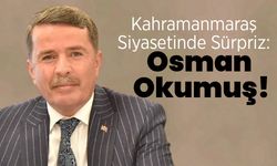 Kahramanmaraş Siyasetinde Sürpriz: Osman Okumuş!