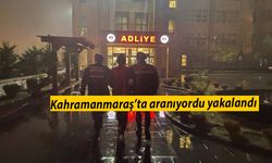 Kahramanmaraş’ta aranıyordu yakalandı 