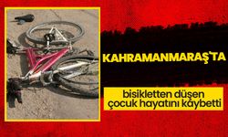 Kahramanmaraş'ta bisikletten düşen çocuk hayatını kaybetti