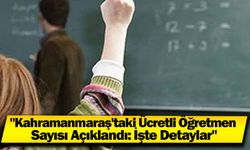 "Kahramanmaraş'taki Ücretli Öğretmen Sayısı Açıklandı: İşte Detaylar"