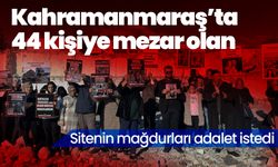 Kahramanmaraş’ta 44 kişiye mezar olan sitenin mağdurları adalet istedi 
