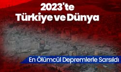 2023'te Türkiye ve Dünya En Ölümcül Depremlerle Sarsıldı!