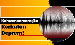 Kahramanmaraş'ta Korkutan Deprem!