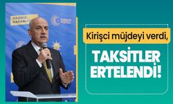 Kirişci müjdeyi verdi, taksitler ertelendi! 