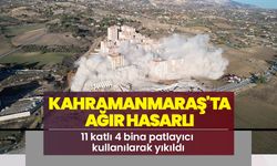 Kahramanmaraş'ta ağır hasarlı 11 katlı 4 bina patlayıcı kullanılarak yıkıldı