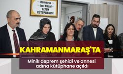 Kahramanmaraş'ta Minik deprem şehidi ve annesi adına kütüphane açıldı