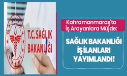 Kahramanmaraş'ta İş Arayanlara Müjde: Sağlık Bakanlığı İş İlanları Yayımlandı!