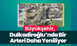 Büyükşehir, Dulkadiroğlu’nda Bir Arteri Daha Yeniliyor