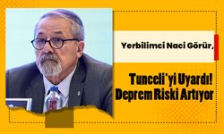 Yerbilimci Naci Görür, Tunceli'yi Uyardı! Deprem Riski Artıyor