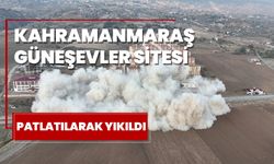 Kahramanmaraş Güneşevler Sitesi dinamitle patlatılarak yıkıldı 