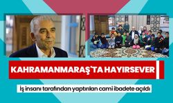 Kahramanmaraş'ta hayırsever iş insanı tarafından yaptırılan cami ibadete açıldı