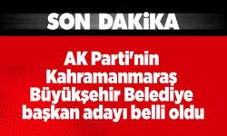 AK Parti'nin Kahramanmaraş Büyükşehir Belediye başkan adayı belli oldu