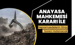 Anayasa Mahkemesi Kararı ile Depremzedelerin İtiraz Süreci Hızlanacak