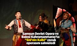 Samsun Devlet Opera ve Balesi Kahramanmaraş'ta "Eni'nin Kalbi" çocuk operasını sahneledi